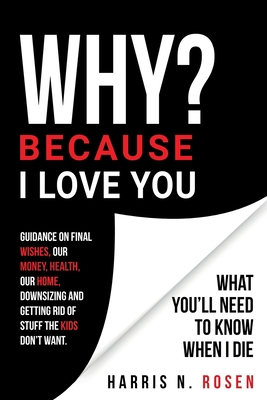 WHY? Because I Love You: What You'll Need to Know When I Die - Harris N. Rosen