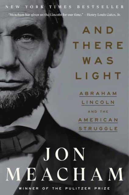 And There Was Light: Abraham Lincoln and the American Struggle - Jon Meacham