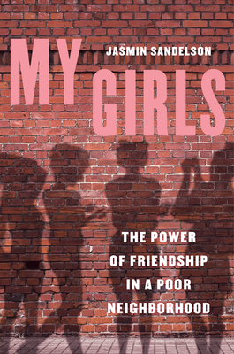 My Girls: The Power of Friendship in a Poor Neighborhood - Jasmin Sandelson