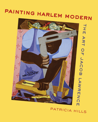 Painting Harlem Modern: The Art of Jacob Lawrence - Patricia Hills