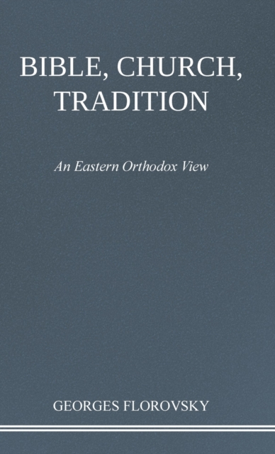 Bible, Church, Tradition: An Eastern Orthodox View - Georges Florovsky