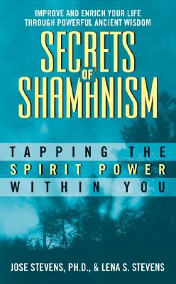 Coperta cărții 'Secrets of Shamanism: Tapping the Spirit Power Within You - Jose Stevens'