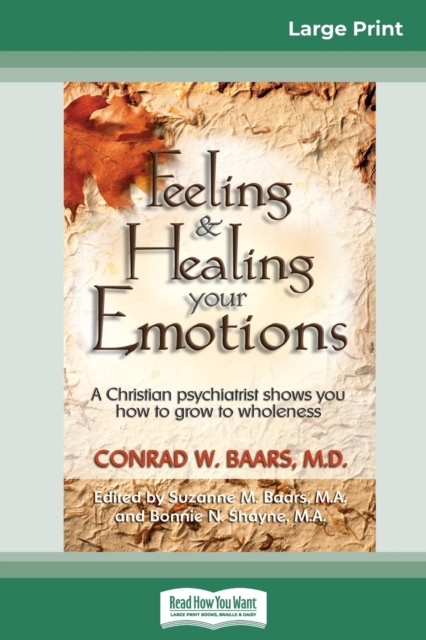 Feeling and Healing Your Emotions: A Christian Psychiatrist Shows You How to Grow to Wholeness (16pt Large Print Edition) - Conrad W. Baars