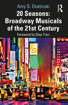 20 Seasons: Broadway Musicals of the 21st Century - Amy S. Osatinski