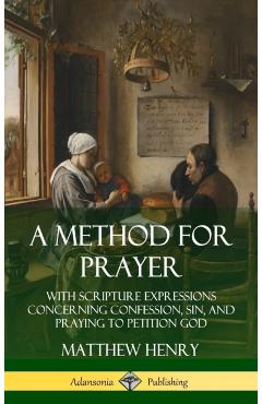 Poza produsului A Method for Prayer: With Scripture Expressions Concerning Confession, Sin, and Praying to Petition God (Hardcover) - Matthew Henry