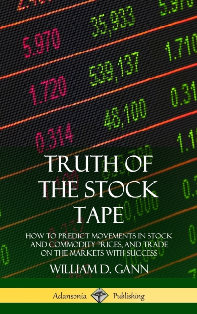 Truth of the Stock Tape: How to Predict Movements in Stock and Commodity Prices, and Trade on the Markets with Success (Hardcover) - William D. Gann