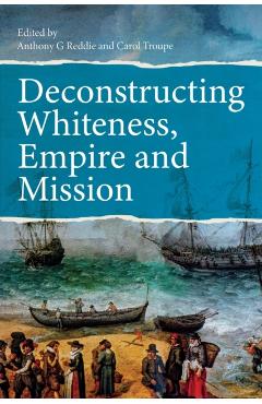 Coperta cărții 'Deconstructing Whiteness, Empire and Mission - Anthony G. Reddie'