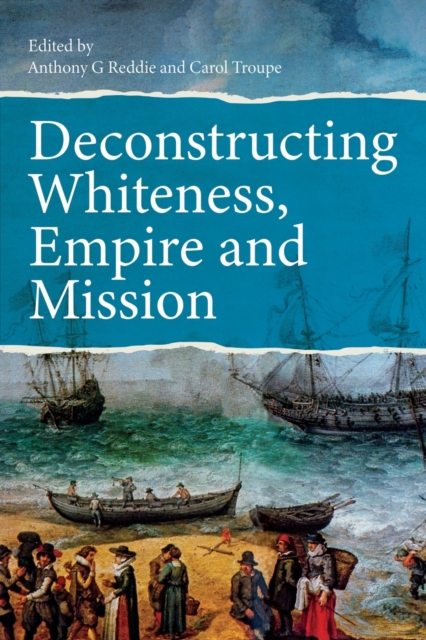 Deconstructing Whiteness, Empire and Mission - Anthony G. Reddie