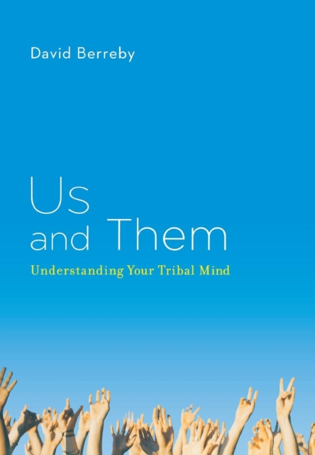 Us and Them: Understanding Your Tribal Mind - David Berreby