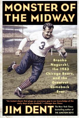 Monster of the Midway: Bronko Nagurski, the 1943 Chicago Bears, and the Greatest Comeback Ever - Jim Dent