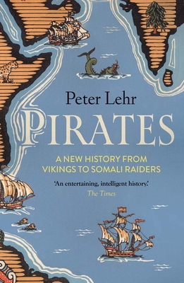 Pirates: A New History, from Vikings to Somali Raiders - Peter Lehr