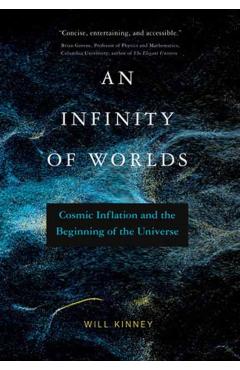 An Infinity of Worlds: Cosmic Inflation and the Beginning of the Universe - Will Kinney