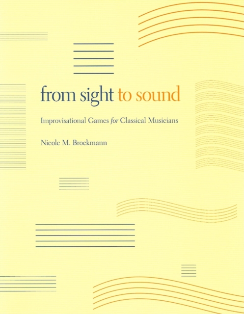 From Sight to Sound: Improvisational Games for Classical Musicians - Nicole M. Brockmann