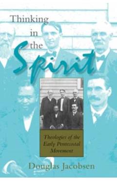 Poza produsului Thinking in the Spirit: Theologies of the Early Pentecostal Movement - Douglas Jacobsen