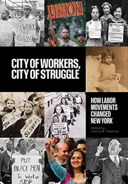 City of Workers, City of Struggle: How Labor Movements Changed New York - Joshua B. Freeman