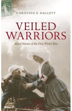 Coperta cărții 'Veiled Warriors: Allied Nurses of the First World War - Christine E. Hallett'