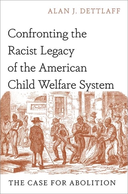 Confronting the Racist Legacy of the American Child Welfare System: The Case for Abolition - Alan J. Dettlaff