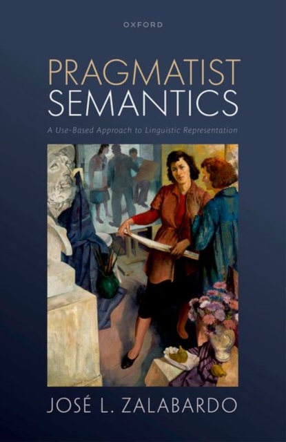 Pragmatist Semantics: A Use-Based Approach to Linguistic Representation - Jos L. Zalabardo