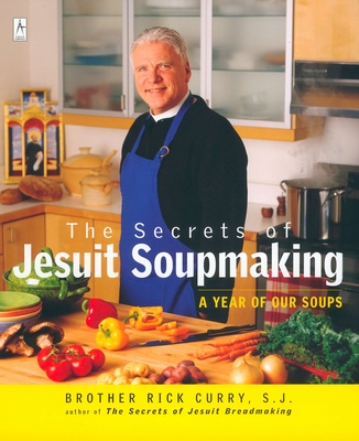 The Secrets of Jesuit Soupmaking: A Year of Our Soups - Rick Curry