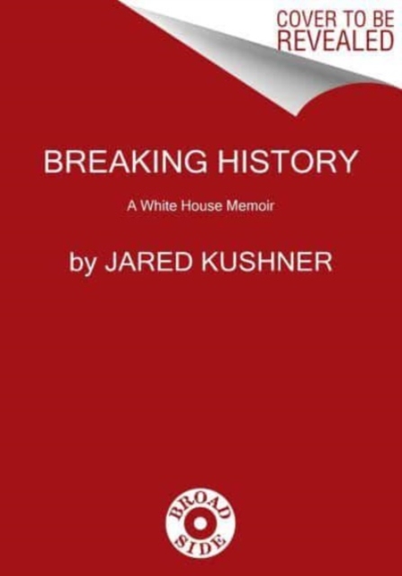 Breaking History: A White House Memoir - Jared Kushner