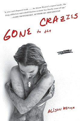 Gone to the Crazies: A Memoir - Alison Weaver