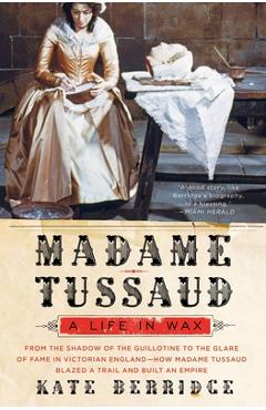 Coperta cărții 'Madame Tussaud: A Life in Wax - Kate Berridge'