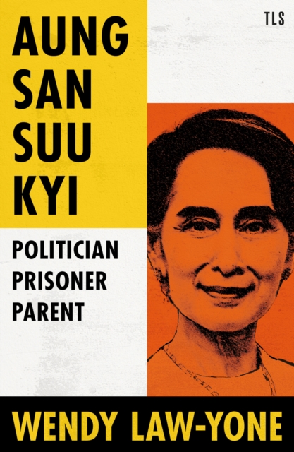 Aung San Suu Kyi: Politician, Prisoner, Parent - Wendy Law-yone