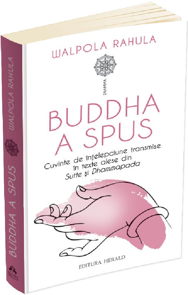 Buddha a spus. Cuvinte de intelepciune transmise in texte alese din Sutte si Dhammapada - Walpola Rahula
