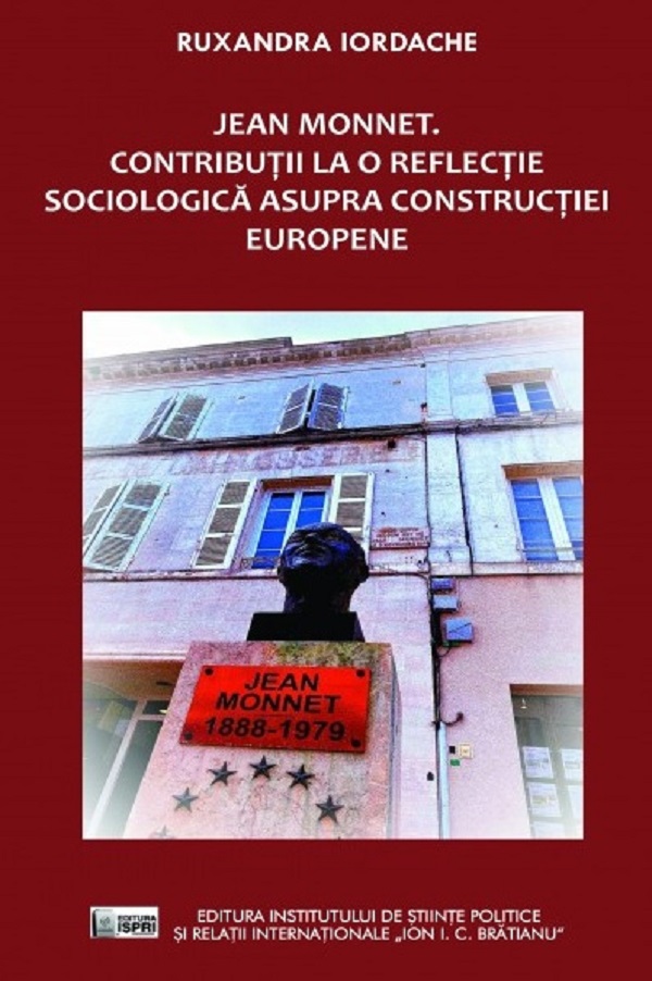Jean Monnet. Contributii la o reflectie sociologica asupra constructiei europene - Ruxandra Iordache
