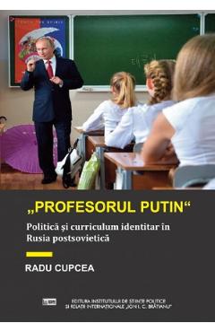 Coperta cărții 'Profesorul Putin. Politica și curriculum identitar în Rusia postsovietică - Radu Cupcea'