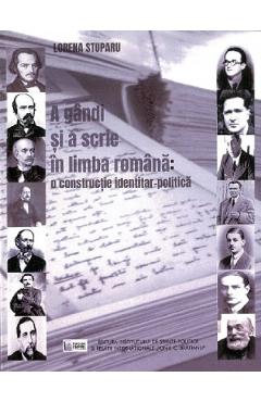 Coperta cărții 'A gândi și a scrie în limba română: o construcție identitar-politică - Lorena Stuparu'