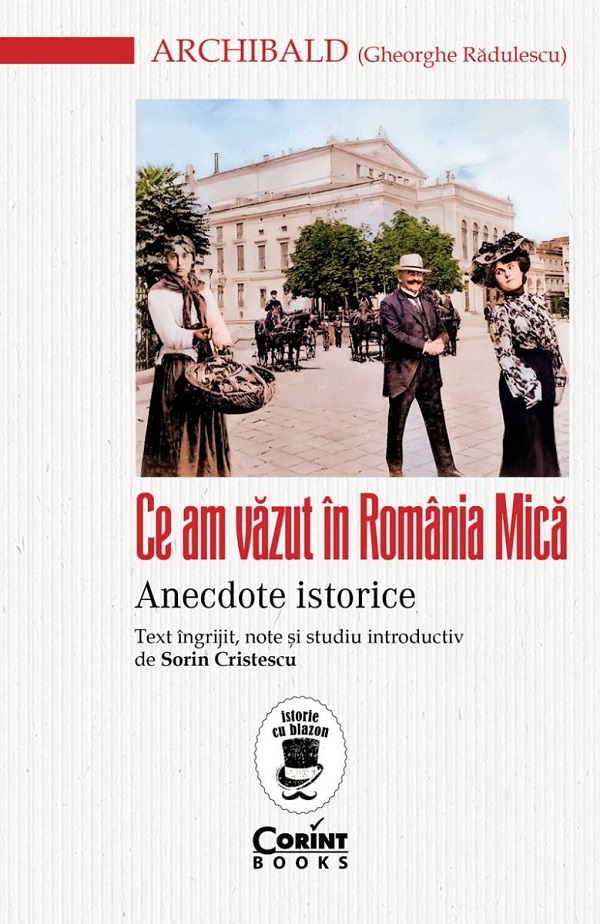 Ce am vazut in Romania Mica. Anecdote istorice - Gheorghe Radulescu (Archibald)