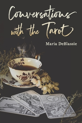 Conversations with the Tarot: Bewitching Meditations on Reading the Cards - Maria Deblassie