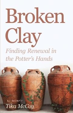 Coperta cărții 'Broken Clay: Finding Renewal in the Potter's Hands - Tika Mccoy'