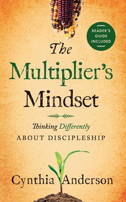 The Multiplier's Mindset: Thinking Differently About Discipleship - Cynthia A. Anderson