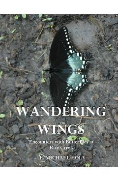 Poza produsului Wandering Wings: Encounters with Butterflies at Rice Creek - E. Michael Holy