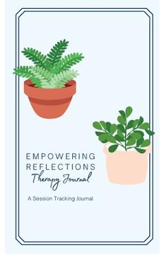 Coperta cărții 'Empowering Reflections Therapy Journal: Empowering Reflections Therapy Journal: A therapy session tracking journal -'
