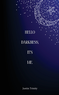 Hello Darkness, It's Me. - Justin Trinity