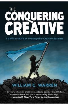 Poza produsului The Conquering Creative: 9 Shifts to Build an Unstoppable Creative Business - William C. Warren