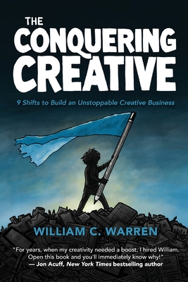 Coperta cărții 'The Conquering Creative: 9 Shifts to Build an Unstoppable Creative Business - William C. Warren'