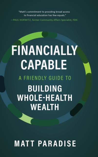 Financially Capable: A Friendly Guide to Building Whole-Health Wealth - Matt Paradise