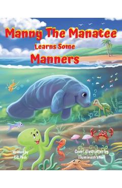 Coperta cărții 'Manny the Manatee Learns Some Manners: Children's Illustrated Storybook Teaching Importance of Manners and Politeness -'