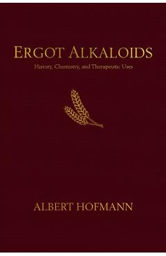 Ergot Alkaloids: Their History, Chemistry, and Therapeutic Uses - Albert Hofmann