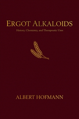 Ergot Alkaloids: Their History, Chemistry, and Therapeutic Uses - Albert Hofmann