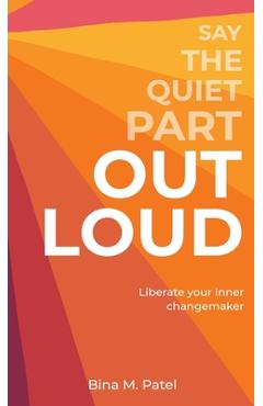 Coperta cărții 'Say The Quiet Part Out Loud - Bina M. Patel'