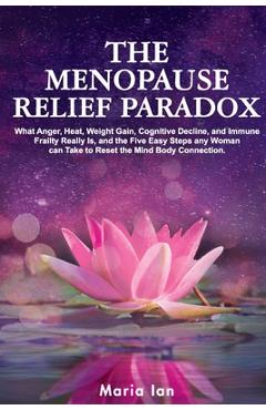 Coperta cărții 'The Menopause Relief Paradox: What Anger, Heat, Weight Gain, Cognitive Decline, and Immune Frailty Really is, and the 5'
