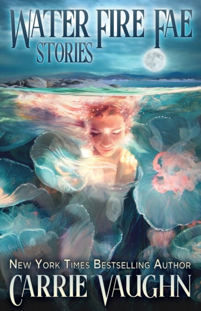 Water Fire Fae: Stories - Carrie Vaughn