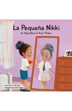 Coperta cărții 'La Pequeña Nikki Su Viaje Hacia el Amor Propio: Un libro para niños sobre el amor propio, la autoestima y el'