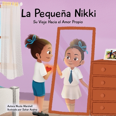 La Pequeña Nikki Su Viaje Hacia el Amor Propio: Un libro para niños sobre el amor propio, la autoestima y el crecimiento - Nicole Marshall