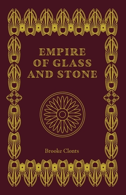 Empire of Glass and Stone - Brooke Clonts